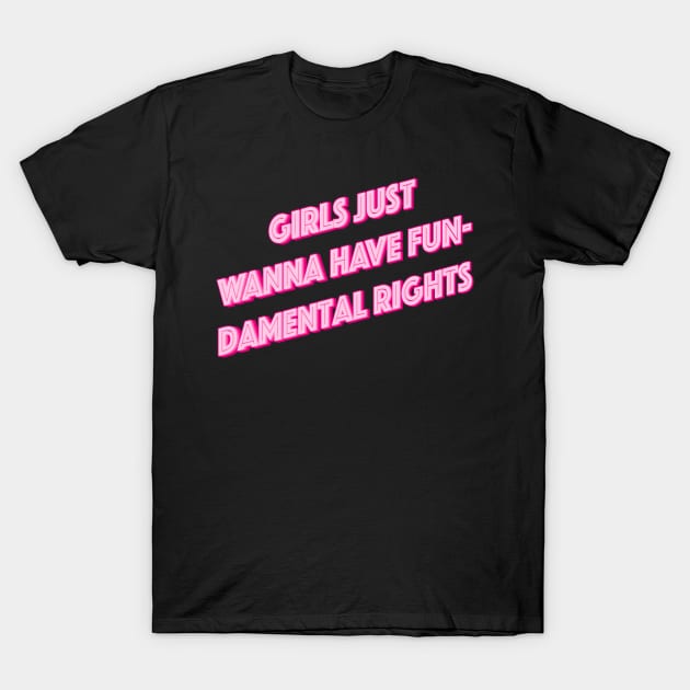 Girls Just Want To Have Fun-Damental Rights T-Shirt by n23tees